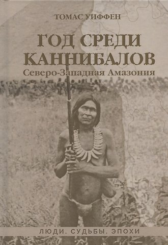 Томас Уиффен Год среди каннибалов. Северо-Западная Амазония