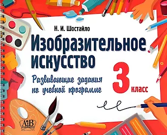 Наталья Ивановна Шостайло Изобразительное искусство. 3 класс. Развивающие задания по учебной программе