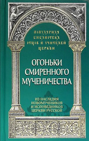 Анастасия Савчук Огоньки смиренного мученичества: Из наследия новомучеников и исповедников Церкви Русской