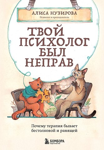 Нузирова Алиса Евгеньевна Твой психолог был неправ. Почему терапия бывает бестолковой и ранящей
