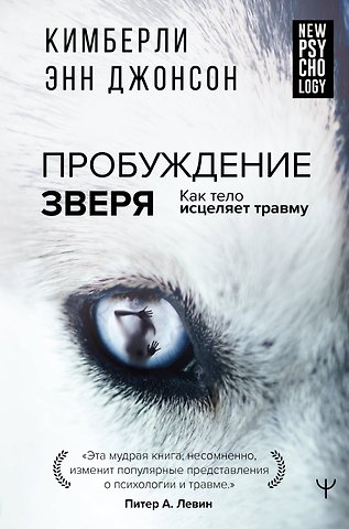 Кимберли Энн Джонсон Пробуждение зверя. Как тело исцеляет травму