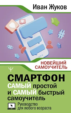 Иван Жуков Смартфон. САМЫЙ простой и САМЫЙ быстрый самоучитель. Руководство для любого возраста