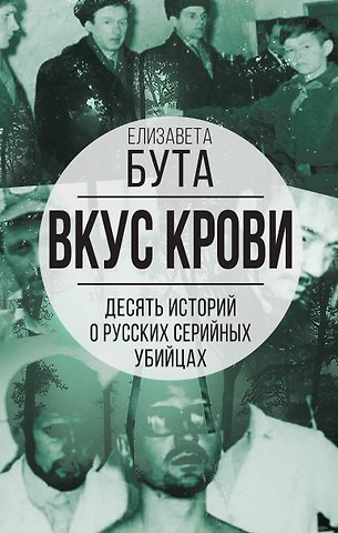 Елизавета Михайловна Бута Вкус крови. Десять историй о русских серийных убийцах