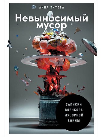 Анна Титова Невыносимый мусор: Записки военкора мусорной войны