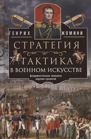 Генрих Жомини Стратегия и тактика в военном искусстве. Фундаментальные принципы ведения сражений