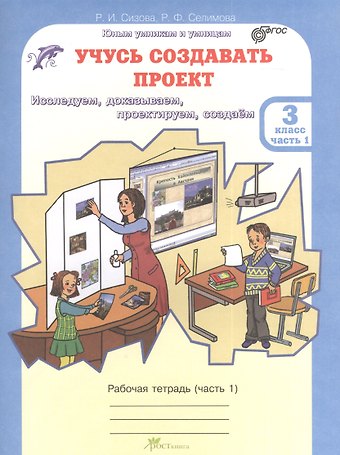 Раиса Ивановна Сизова, Расмия Фазильевна Селимова Учусь создавать проект. 3 класс. Рабочая тетрадь. В 2-х частях. Часть 1