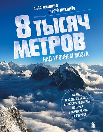 Сергей Викторович Ковалев, Алла Вячеславовна Мишина 8 тысяч метров над уровнем мозга. Жизнь в зоне смерти. Иллюстрированная история восхождения на Эверест