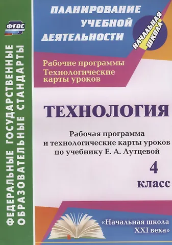 Ольга Викторовна Павлова Технология. 4 класс. Рабочая программа и технологические карты уроков по учебнику Е.А. Лутцевой