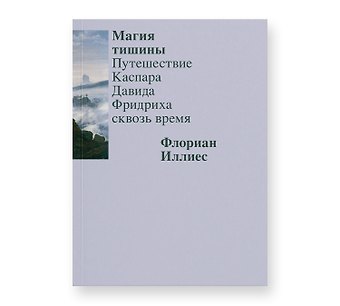 Флориан Иллиес Магия тишины. Путешествие Каспара Давида Фридриха сквозь время
