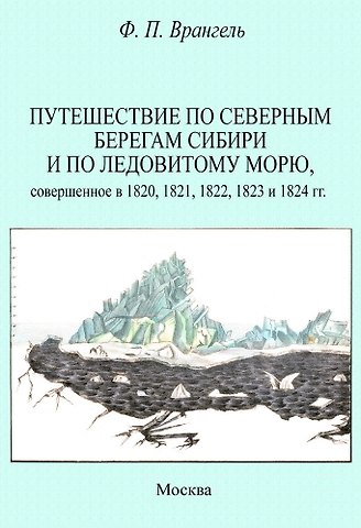 Фердинанд Петрович Врангель Путешествие по северным берегам Сибири и по Ледовитому морю, совершенное в 1820,1821,1822,1823 и 1824 гг.