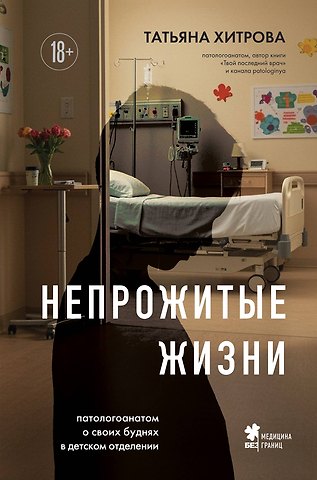 Хитрова Татьяна Александровна Непрожитые жизни. Патологоанатом о своих буднях в детском отделении