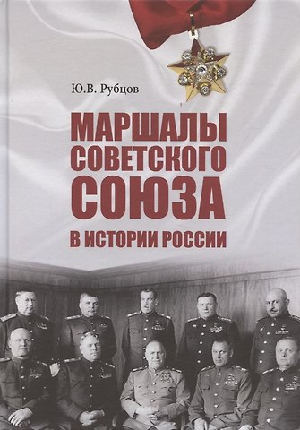 Юрий Викторович Рубцов Маршалы Советского Союза в истории России