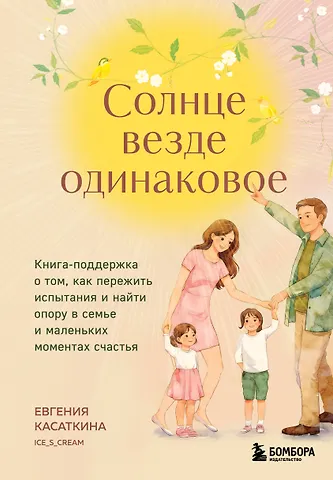 Касаткина Евгения Сергеевна Солнце везде одинаковое. Книга-поддержка о том, как пережить испытания и найти опору в семье и маленьких моментах счастья