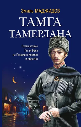 Эмиль Маджидов Тамга Тамерлана. Путешествие Гасан Бека из Гянджи в Керман и обратно