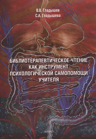 Светлана Алексеевна Гладышева, Владимир Владимирович Гладышев Библиотерапевтическое чтение как инструмент психологической самопомощи учителя