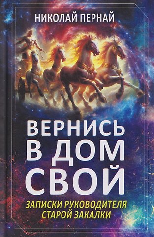 Николай Васильевич Пернай Вернись в дом свой. Записки руководителя старой закалки