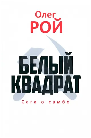 Олег Юрьевич Рой Белый квадрат. Сага о самбо
