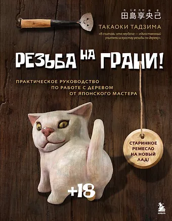 Тадзима Такаоки Резьба на ГРАНИ! Практическое руководство по работе с деревом от японского мастера