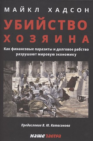 Майкл Хаклберри Хадсон Убийство Хозяина. Как финансовые паразиты разрушают экономику
