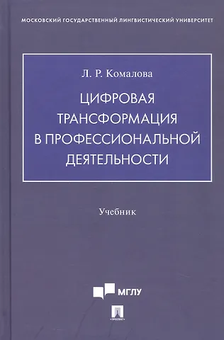 Лилия Ряшитовна Комалова Цифровая трансформация в профессиональной деятельности. Учебник