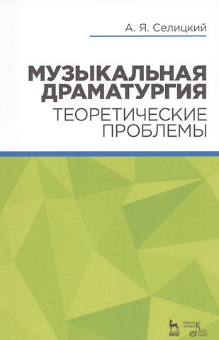 Александр Яковлевич Селицкий Музыкальная драматургия. Теоретические проблемы: учебное пособие