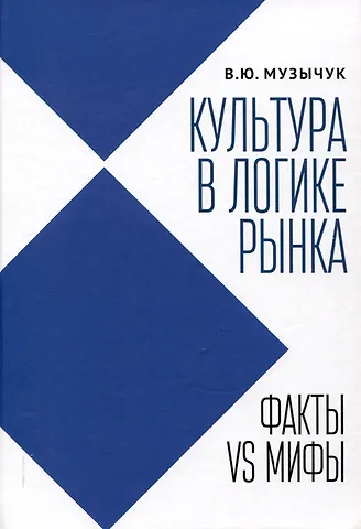 Валентина Юрьевна Музычук Культура в логике рынка: факты VS мифы: монография.