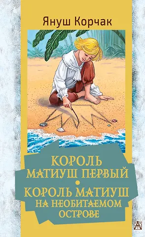 Януш Корчак Король Матиуш Первый. Король Матиуш на необитаемом острове