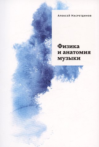 Алексей Адипович Насретдинов Физика и анатомия музыки