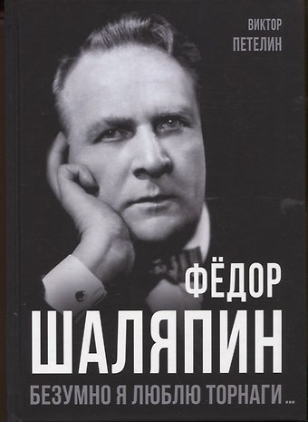 Виктор Васильевич Петелин Федор Шаляпин. Безумно я люблю Торнаги...