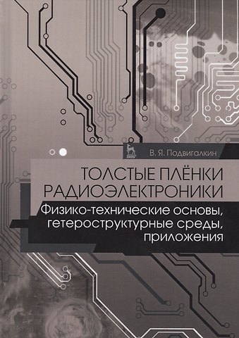 Виталий Яковлевич Подвигалкин Толстые плёнки радиоэлектроники. Физико-технические основы, гетероструктурные среды, приложения. Учебное пособие