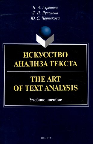Наталья Александровна Ахренова, Юлия Сергеевна Чернякова, Лариса Николаевна Лунькова Искусство анализа текста.The Art of Text Analysis Учебное пособие