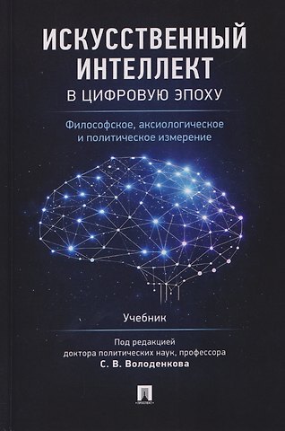 Алексей Юрьевич Мамычев, Вардан Эрнестович Багдасарян, Сергей Владимирович Володенков Искусственный интеллект в цифровую эпоху: философское, аксиологическое и политическое измерение. Учебник