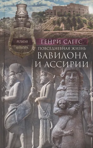 Генри Саггс Повседневная жизнь Вавилона и Ассирии. Быт, религия, культура
