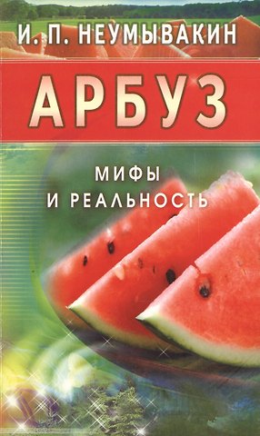 Иван Павлович Неумывакин Арбуз. Мифы и реальность