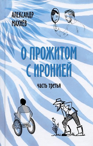 Александр Махнев О прожитом с иронией. Часть третья