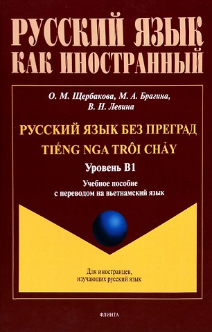 Ольга Маратовна Щербакова, Марина Александровна Брагина, Вера Николаевна Левина Русский язык без преград. Учебное пособие с переводом на вьетнамский язык. Уровень B1