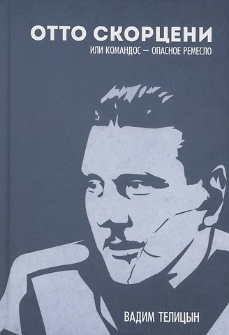 Вадим Леонидович Телицын Отто Скорценни, или коммандос – опасное ремесло