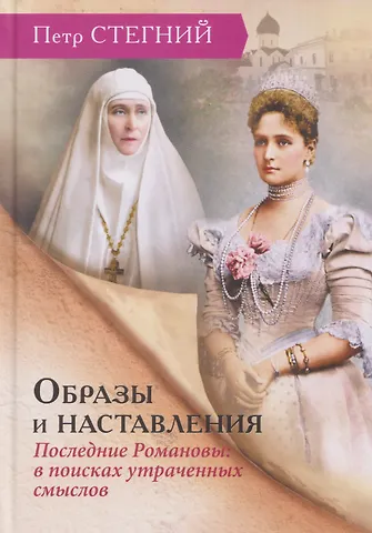 Пётр Владимирович Стегний Образы и наставления. Последние Романовы: в поисках утраченных смыслов
