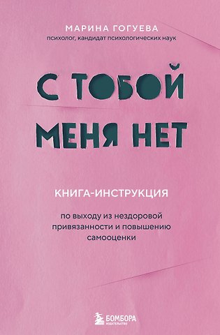 Гогуева Марина Маджитовна С тобой меня нет. Книга-инструкция по выходу из нездоровой привязанности и повышению самооценки
