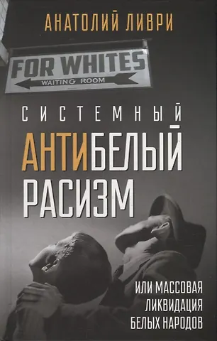 Анатолий Ливри Системный антибелый расизм или массовая ликвидация белых народов