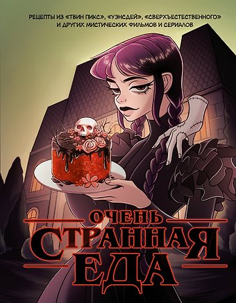 М. Е. Яблоков, О. А. Яблокова Очень странная еда. Рецепты из Твин Пикса, Уэнсдей, Сверхъестественного и других мистических фильмов и сериалов