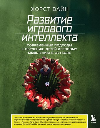 Вайн Хорст Развитие игрового интеллекта. Современные подходы к обучению детей игровому мышлению в футболе