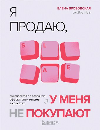 Елена Ивановна Брозовская Я продаю, а у меня не покупают. Руководство по созданию эффективных текстов в соцсетях