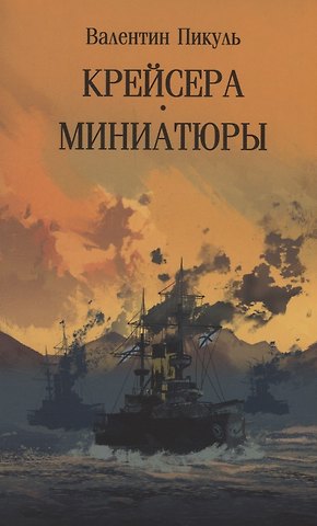 Валентин Саввич Пикуль Крейсера. Миниатюры