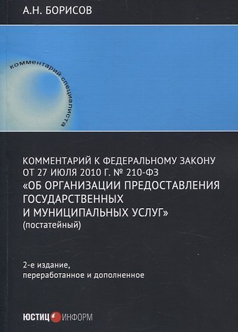 Александр Николаевич Борисов Комментарий к Федеральному закону от 27 июля 2010 г. № 210-ФЗ «Об организации предоставления государственных и муниципальных услуг» (постатейный)