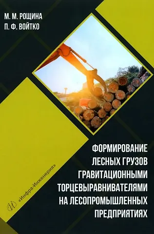 Петр Филиппович Войтко, Марина Михайловна Рощина Формирование лесных грузов гравитационными торцевыравнивателями на лесопромышленных предприятиях: учебное пособие