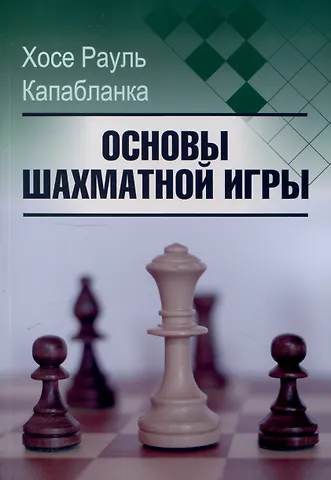 Хосе Рауль Капабланка Основы шахматной игры