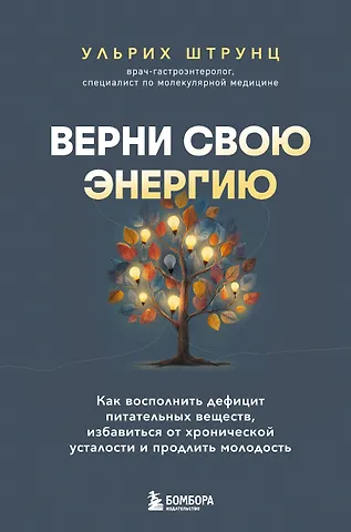 Штрунц Ульрих Верни свою энергию. Как восполнить дефицит питательных веществ, избавиться от хронической усталости и продлить молодость