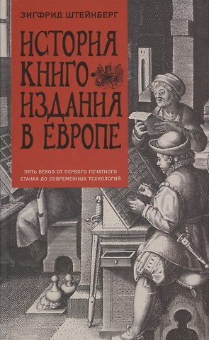 Зигфрид Генрих Штейнберг История книгоиздания в Европе. Пять веков от первого печатного станка до современных технологий