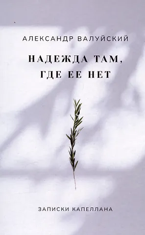 Александр Валуйский Надежда там, где ее нет. Записки капеллана